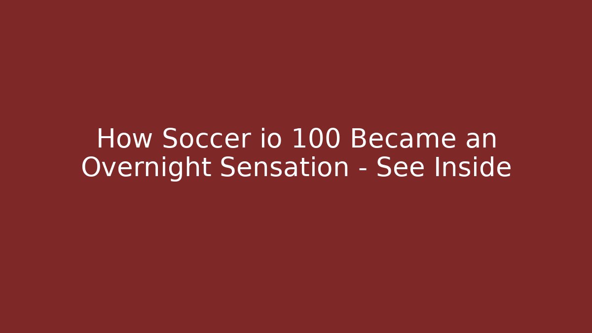 How Soccer io 100 Became an Overnight Sensation - See Inside