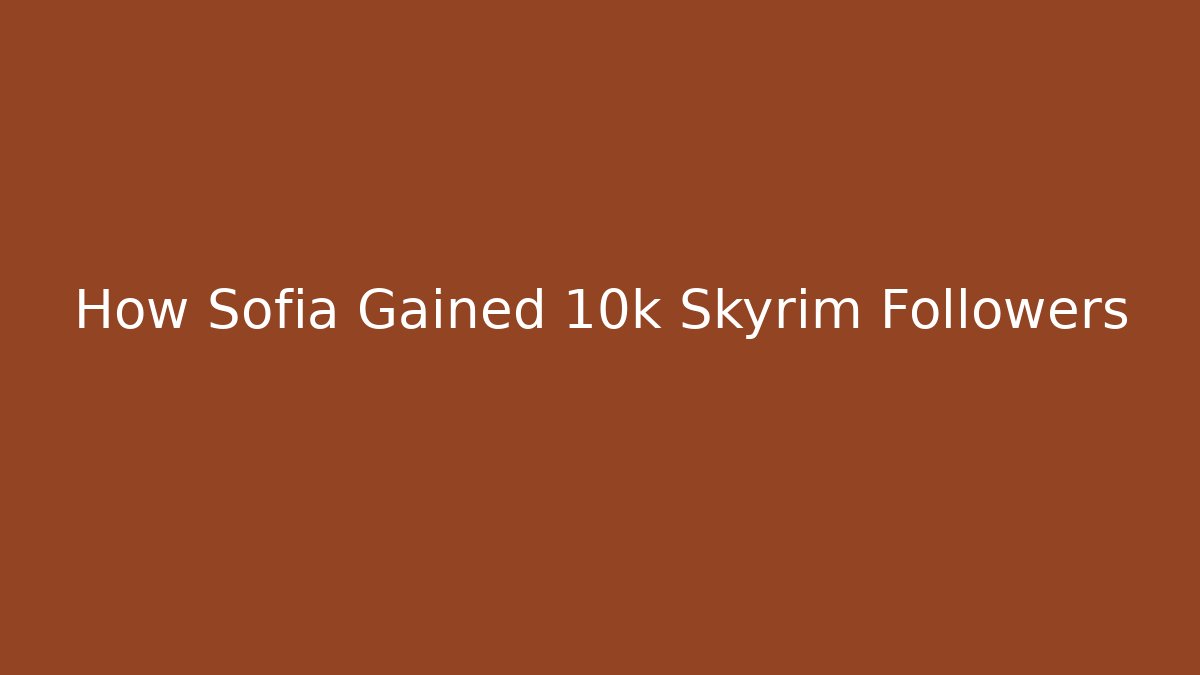 How Sofia Gained 10k Skyrim Followers
