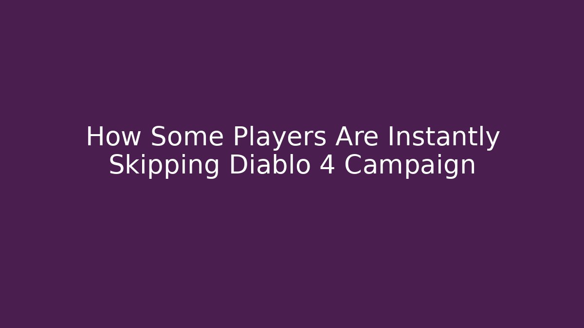 How Some Players Are Instantly Skipping Diablo 4 Campaign