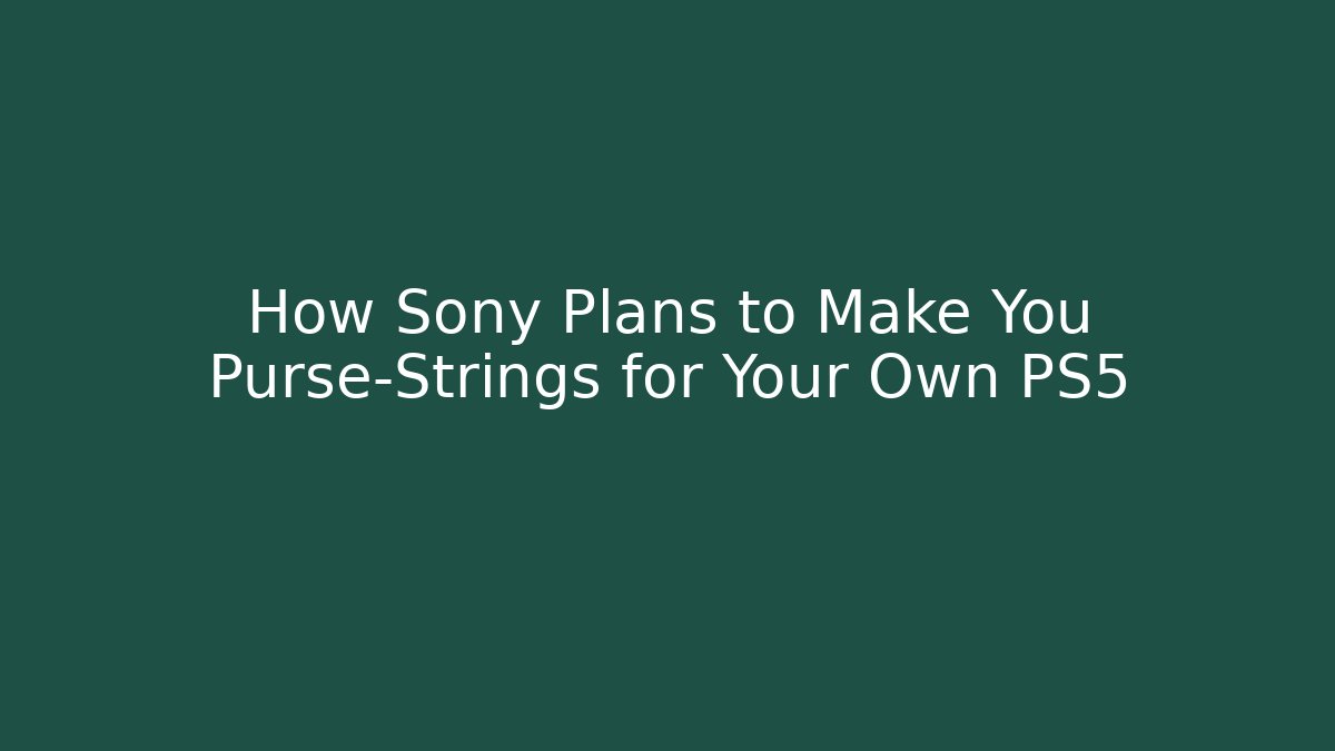 How Sony Plans to Make You Purse-Strings for Your Own PS5
