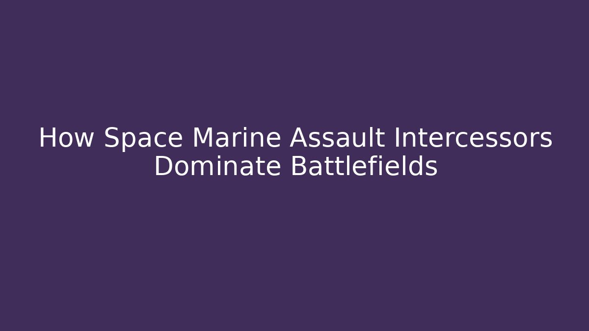 How Space Marine Assault Intercessors Dominate Battlefields