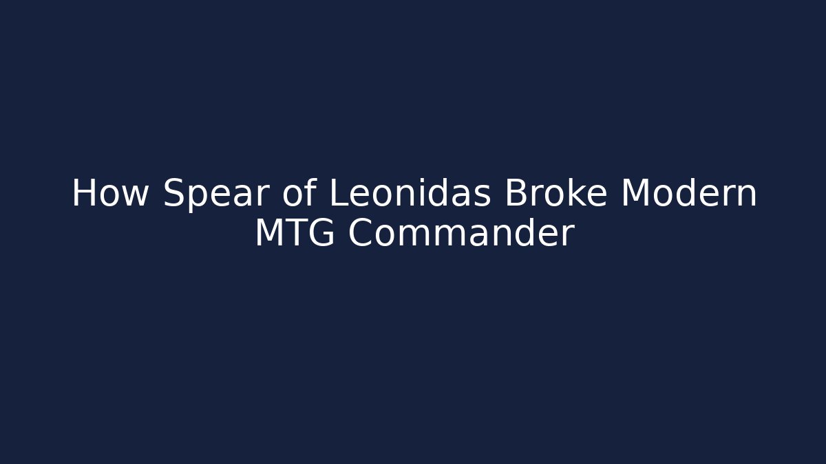 How Spear of Leonidas Broke Modern MTG Commander