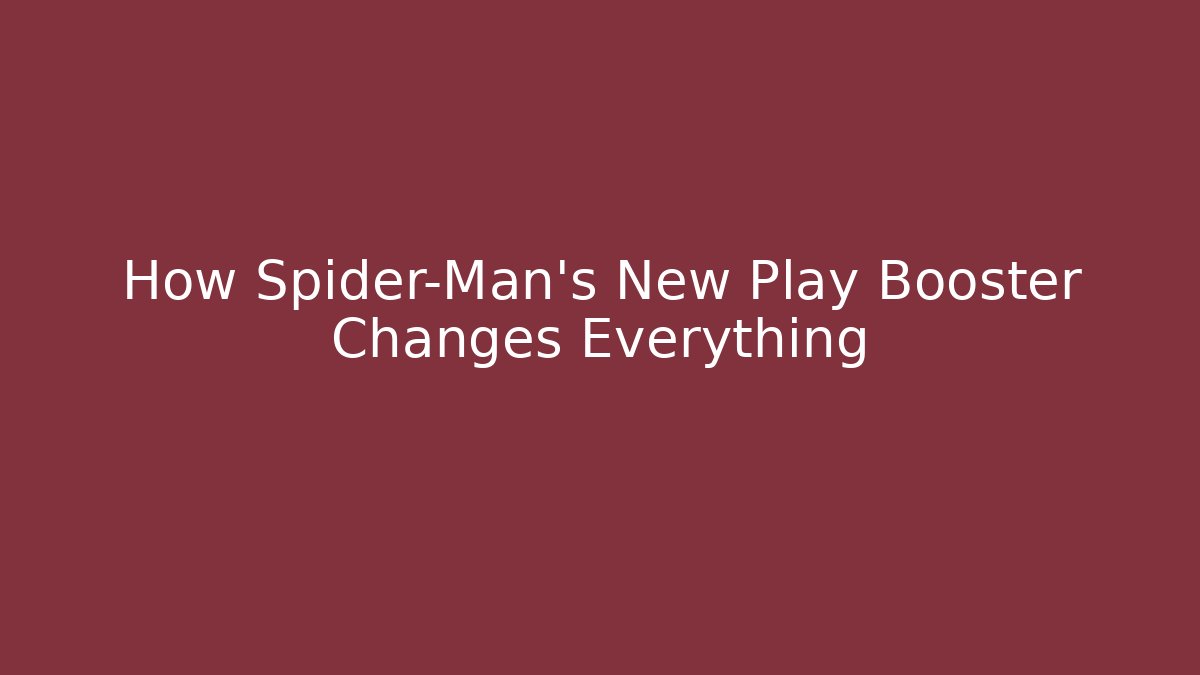 How Spider-Man's New Play Booster Changes Everything