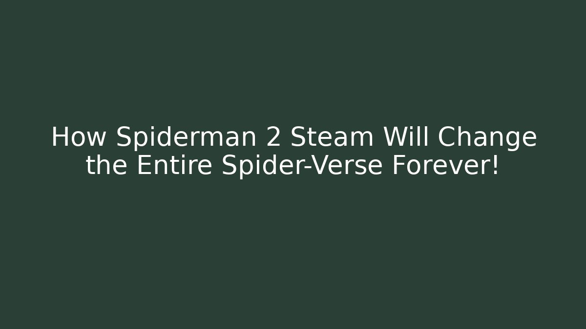 How Spiderman 2 Steam Will Change the Entire Spider-Verse Forever!