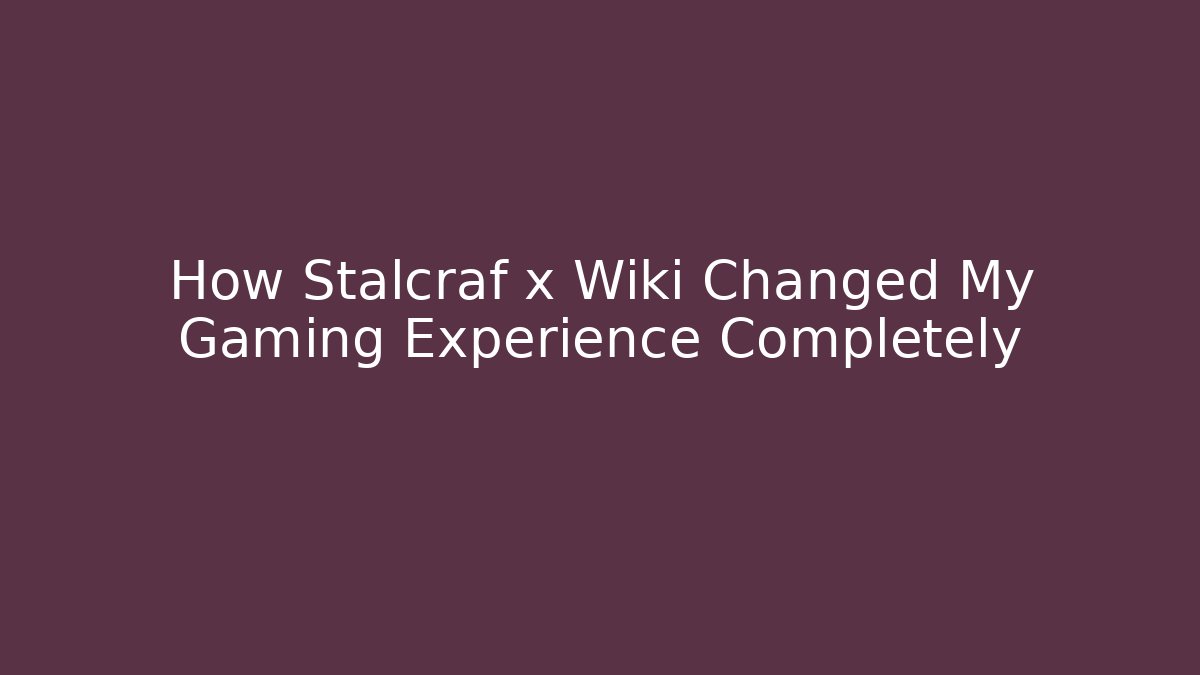 How Stalcraf x Wiki Changed My Gaming Experience Completely - Critter Realm