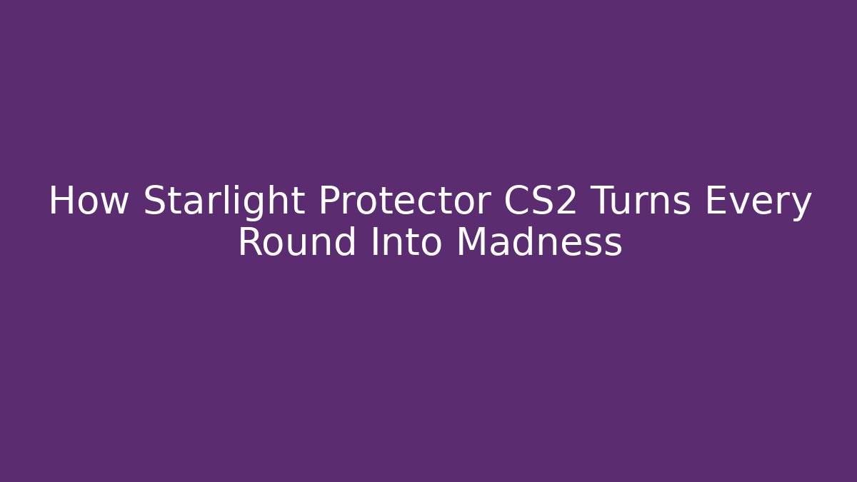 How Starlight Protector CS2 Turns Every Round Into Madness