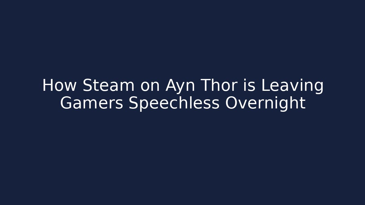 How Steam on Ayn Thor is Leaving Gamers Speechless Overnight
