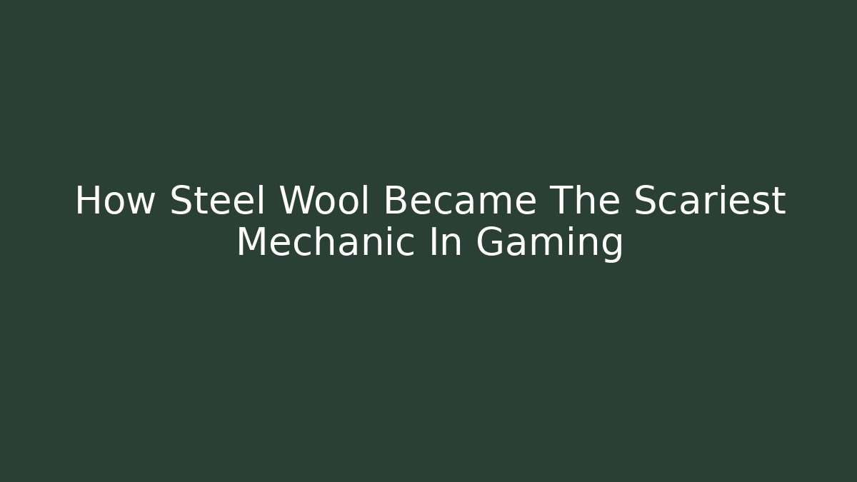 How Steel Wool Became The Scariest Mechanic In Gaming - Critter Realm