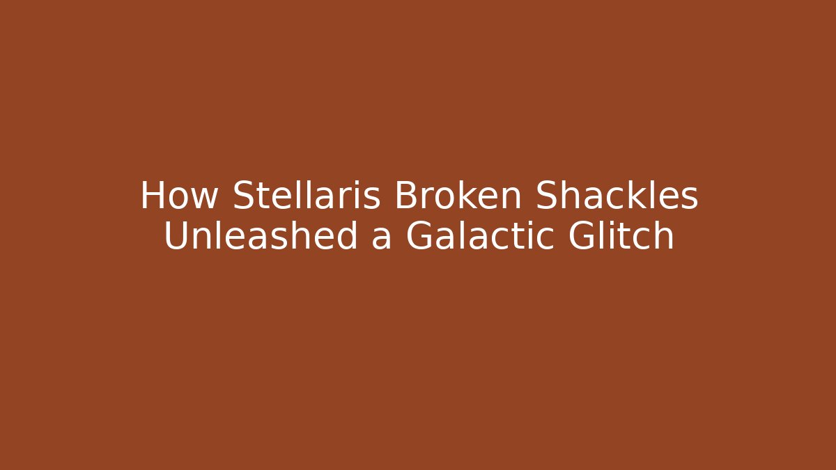 How Stellaris Broken Shackles Unleashed a Galactic Glitch