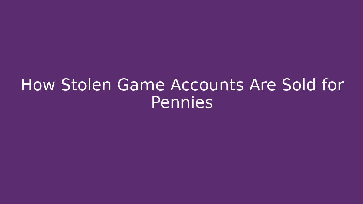 How Stolen Game Accounts Are Sold for Pennies