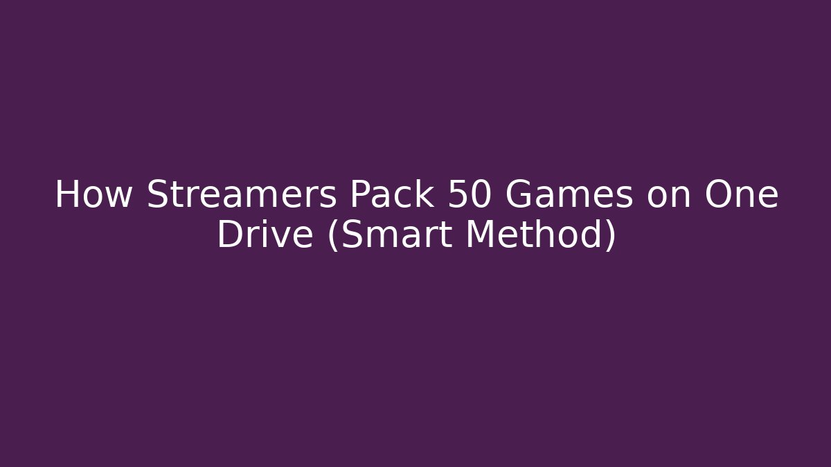 How Streamers Pack 50 Games on One Drive (Smart Method)