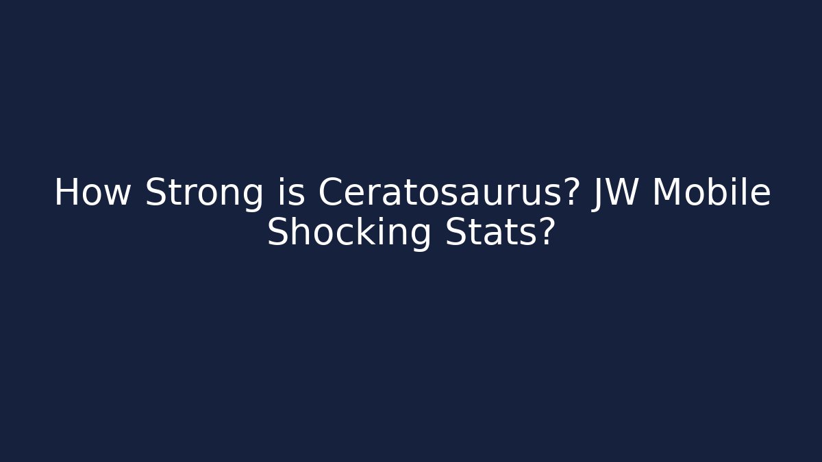 How Strong is Ceratosaurus? JW Mobile Shocking Stats?