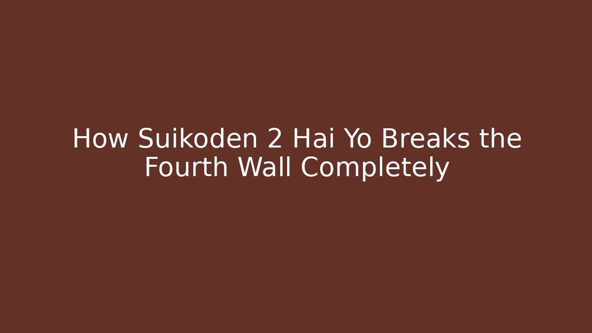 How Suikoden 2 Hai Yo Breaks the Fourth Wall Completely