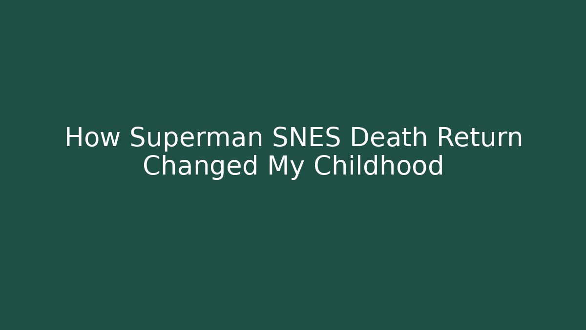 How Superman SNES Death Return Changed My Childhood - Critter Realm