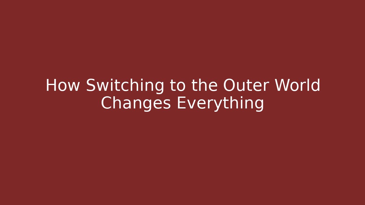 How Switching to the Outer World Changes Everything - Critter Realm