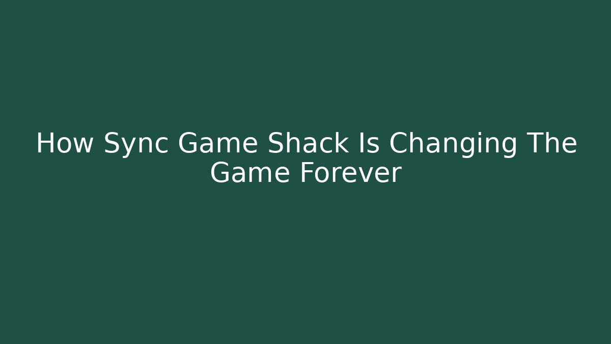 How Sync Game Shack Is Changing The Game Forever - Critter Realm