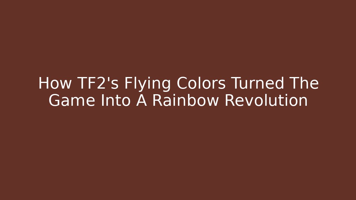 How TF2's Flying Colors Turned The Game Into A Rainbow Revolution