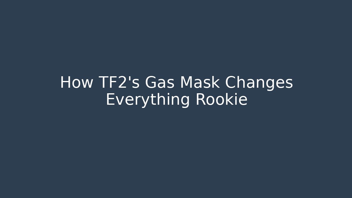 How TF2's Gas Mask Changes Everything Rookie - Critter Realm