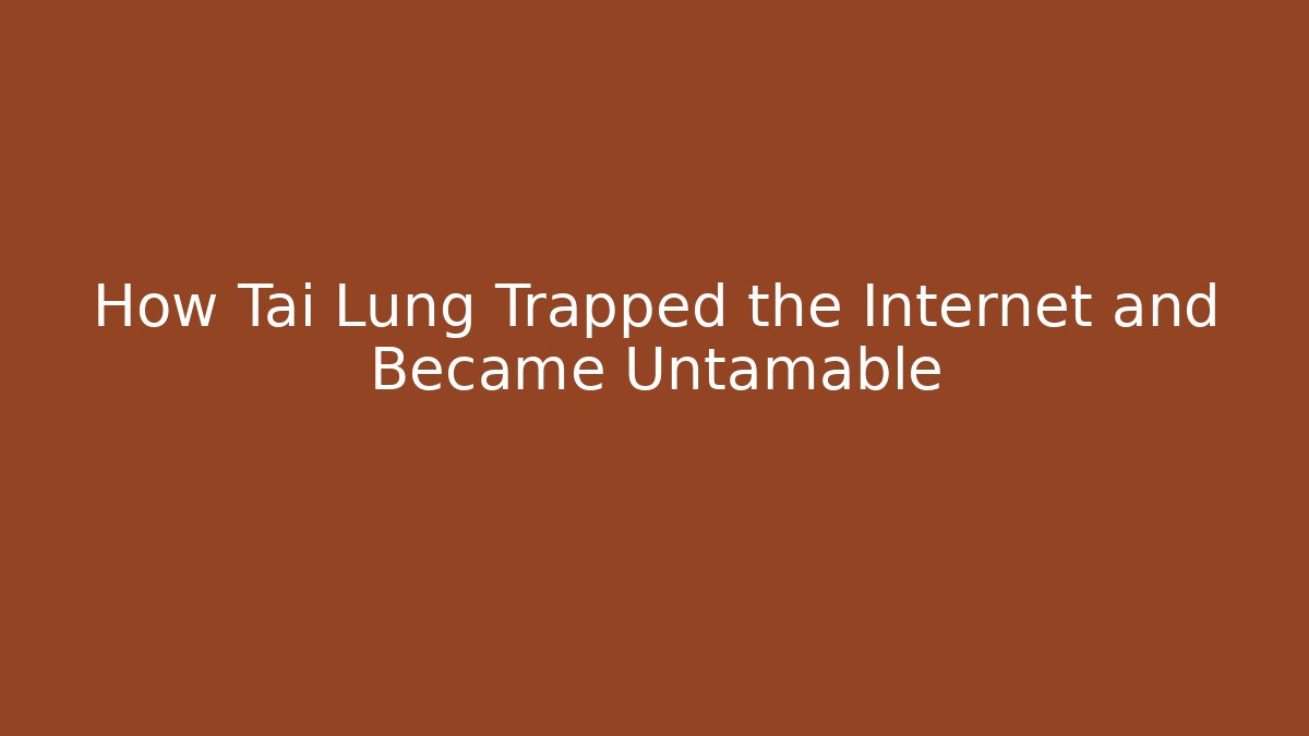 How Tai Lung Trapped the Internet and Became Untamable