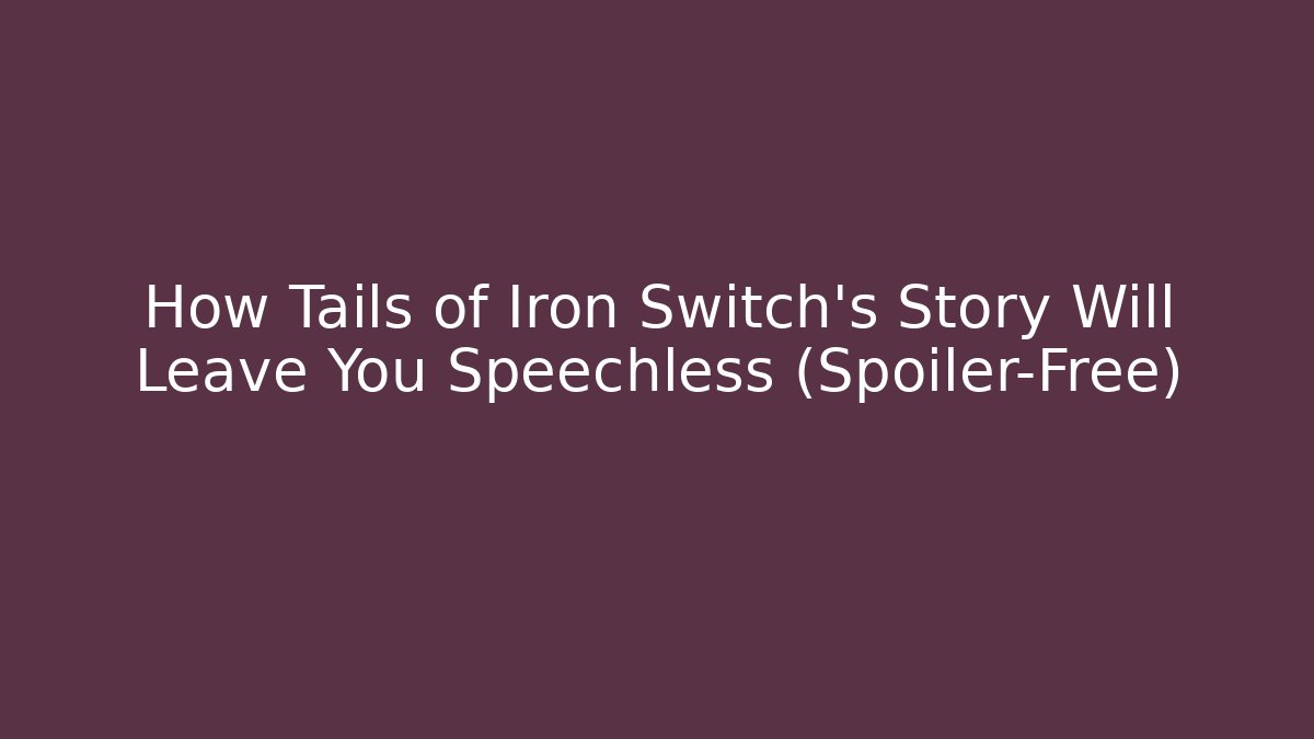 How Tails of Iron Switch's Story Will Leave You Speechless (Spoiler-Free)