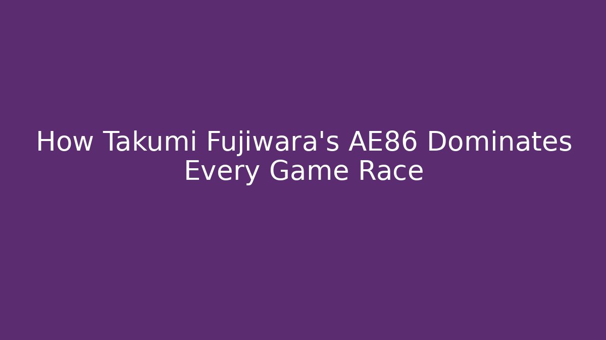 How Takumi Fujiwara's AE86 Dominates Every Game Race
