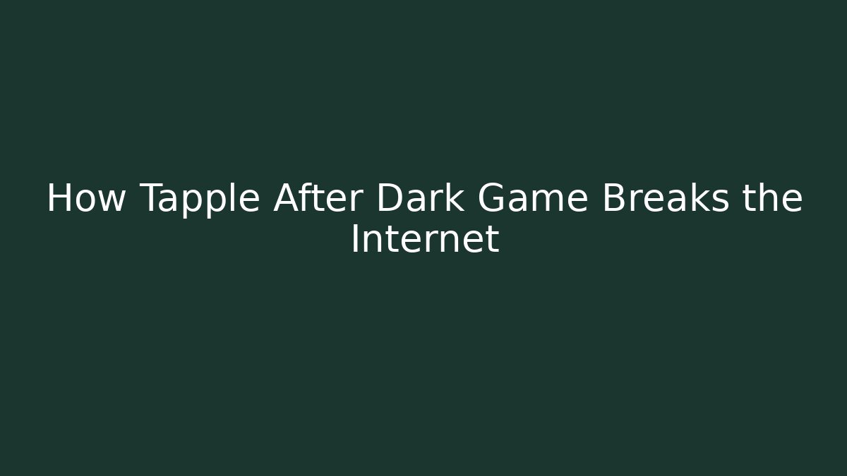 How Tapple After Dark Game Breaks the Internet - Critter Realm