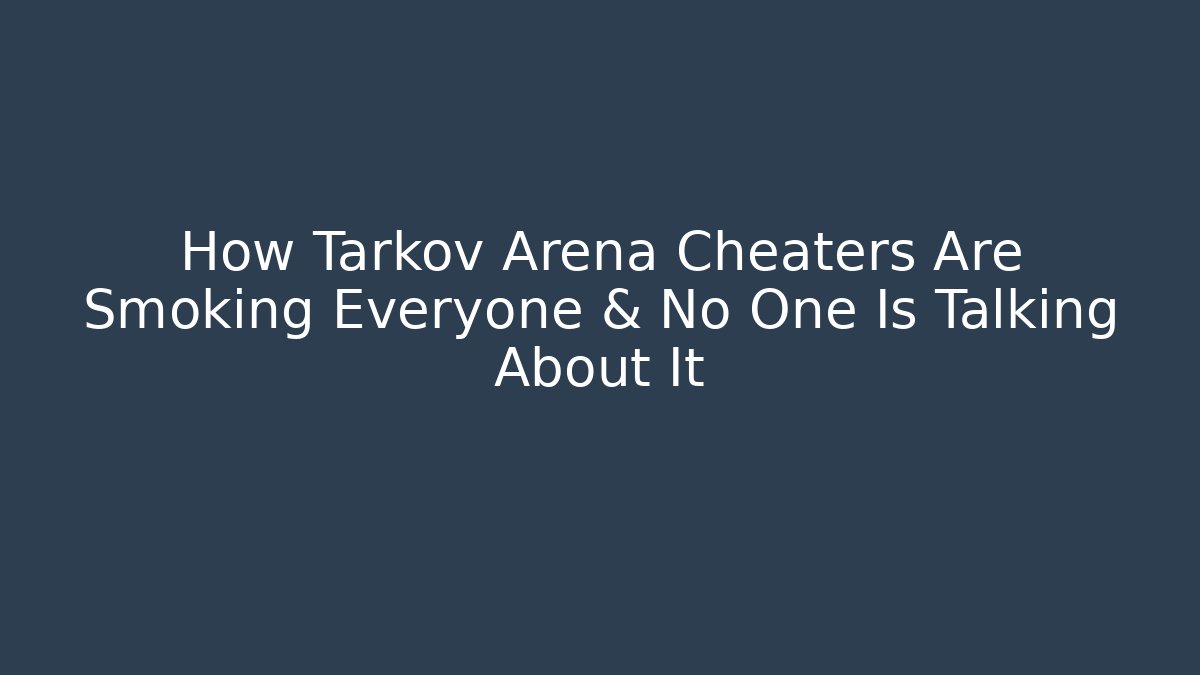 How Tarkov Arena Cheaters Are Smoking Everyone & No One Is Talking About It