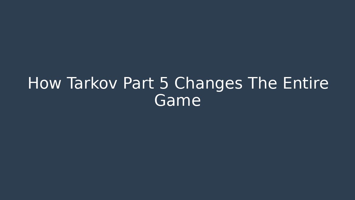 How Tarkov Part 5 Changes The Entire Game - Critter Realm