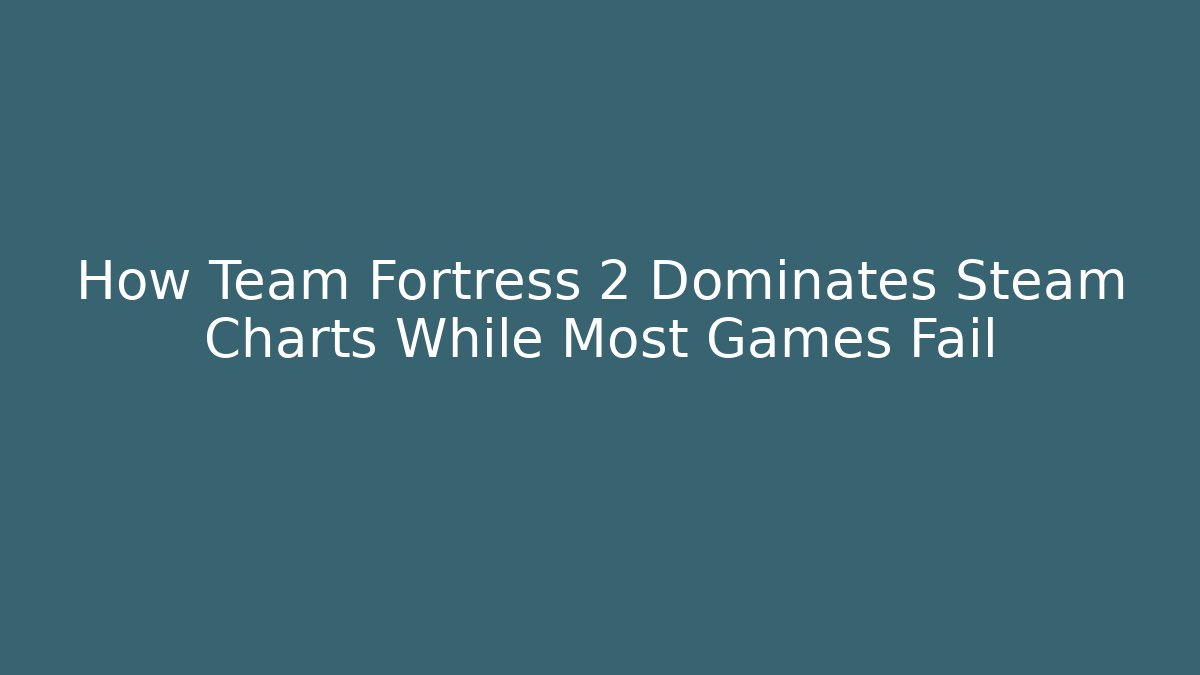 How Team Fortress 2 Dominates Steam Charts While Most Games Fail