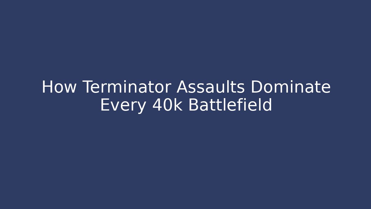How Terminator Assaults Dominate Every 40k Battlefield - Critter Realm
