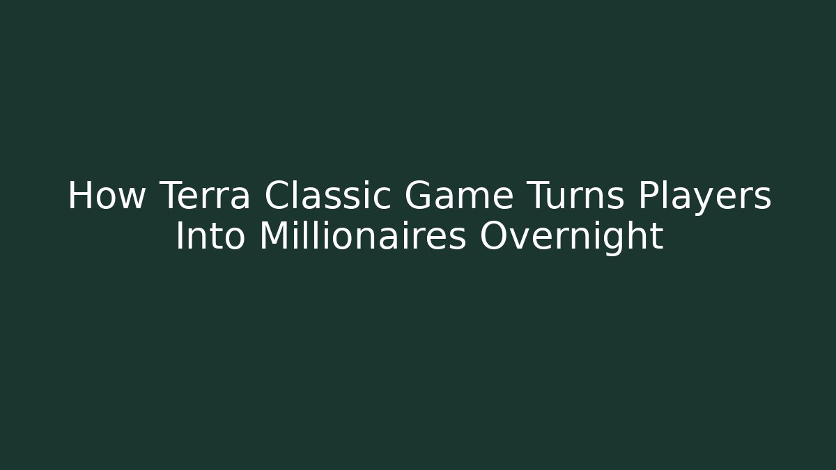 How Terra Classic Game Turns Players Into Millionaires Overnight