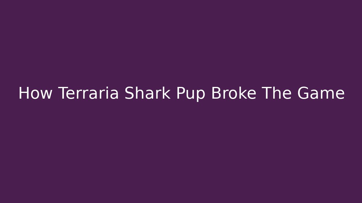 How Terraria Shark Pup Broke The Game