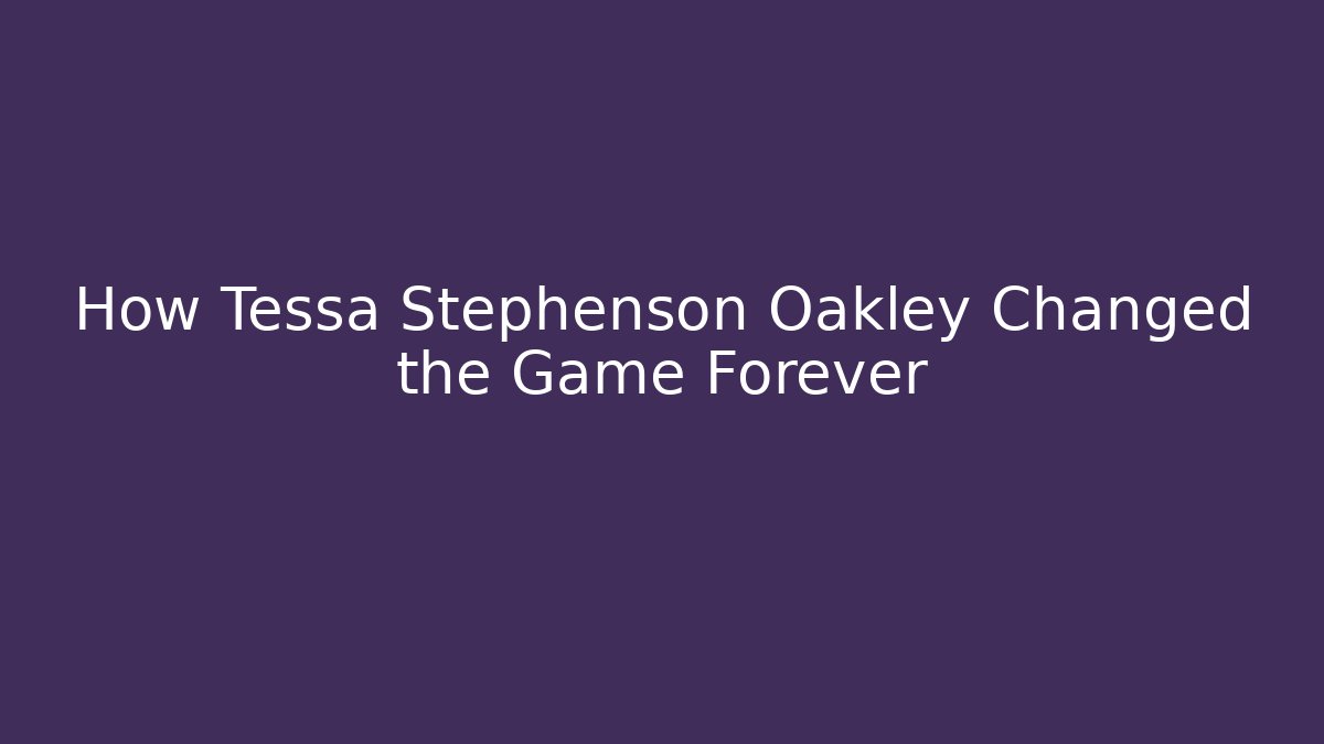How Tessa Stephenson Oakley Changed the Game Forever - Critter Realm