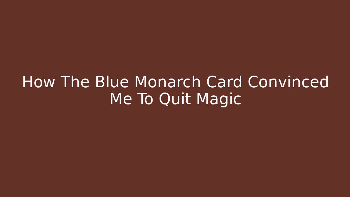 How The Blue Monarch Card Convinced Me To Quit Magic