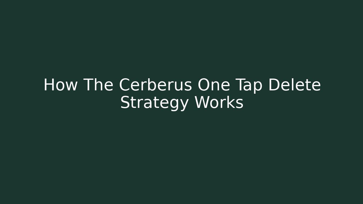 How The Cerberus One Tap Delete Strategy Works - Critter Realm