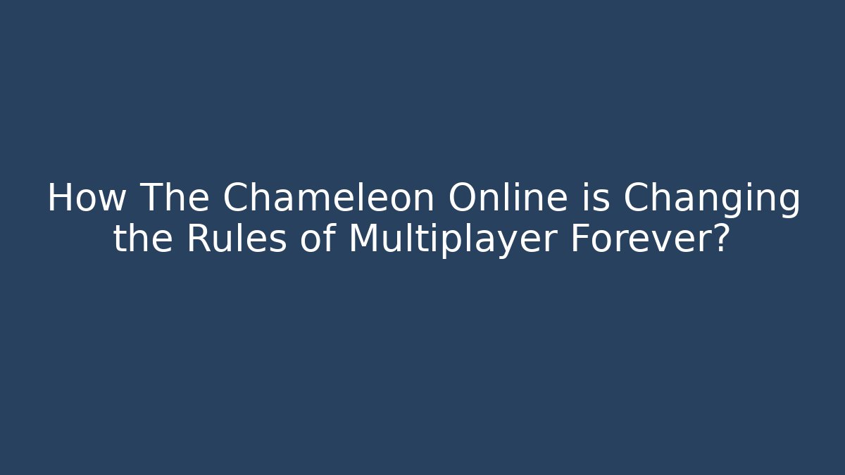 How The Chameleon Online is Changing the Rules of Multiplayer Forever?