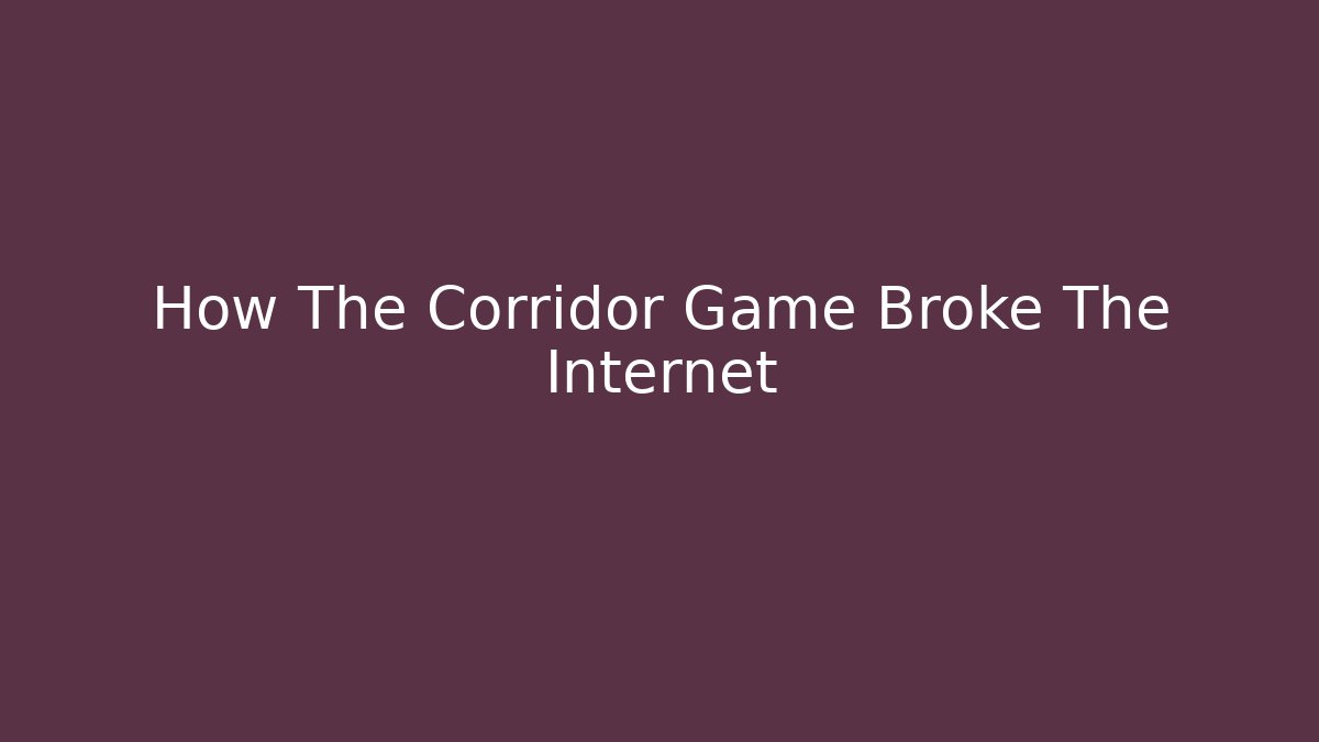 How The Corridor Game Broke The Internet