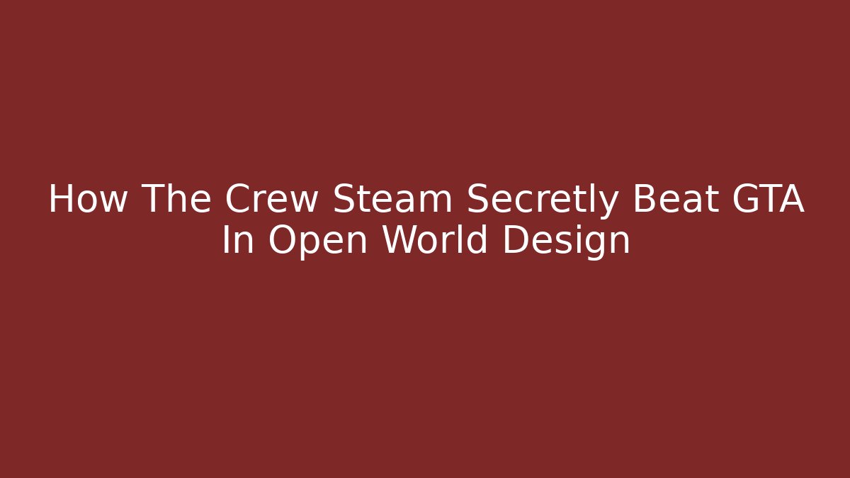 How The Crew Steam Secretly Beat GTA In Open World Design