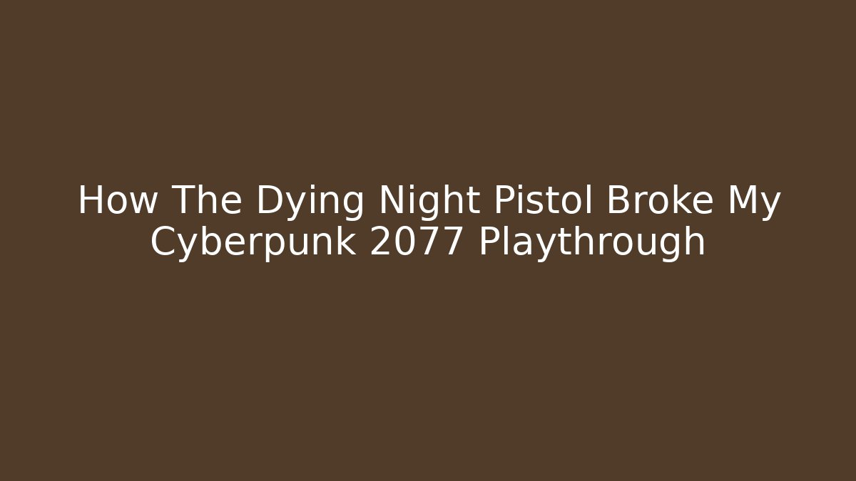 How The Dying Night Pistol Broke My Cyberpunk 2077 Playthrough