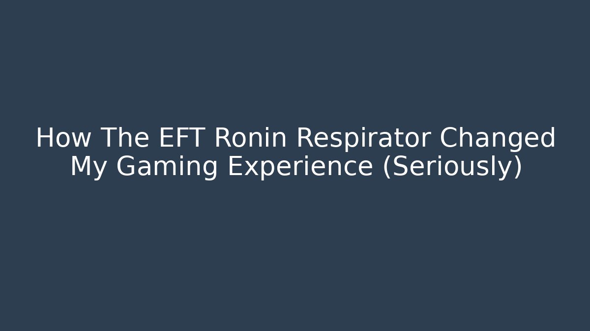 How The EFT Ronin Respirator Changed My Gaming Experience (Seriously) - Critter Realm