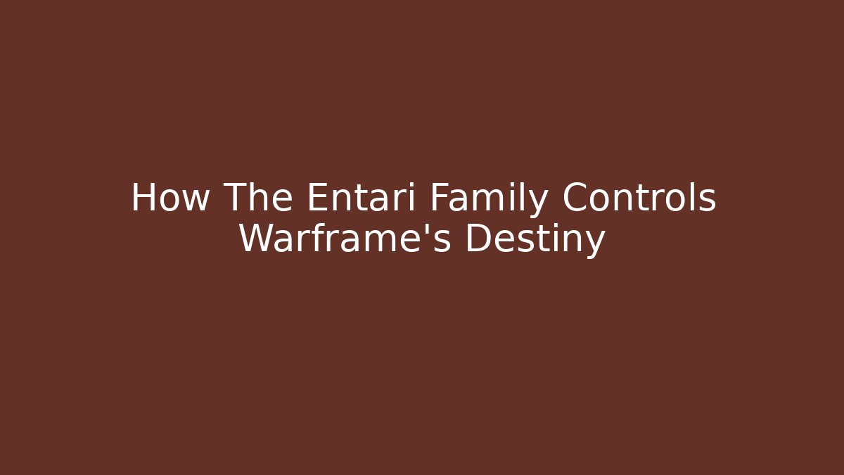 How The Entari Family Controls Warframe’s Destiny