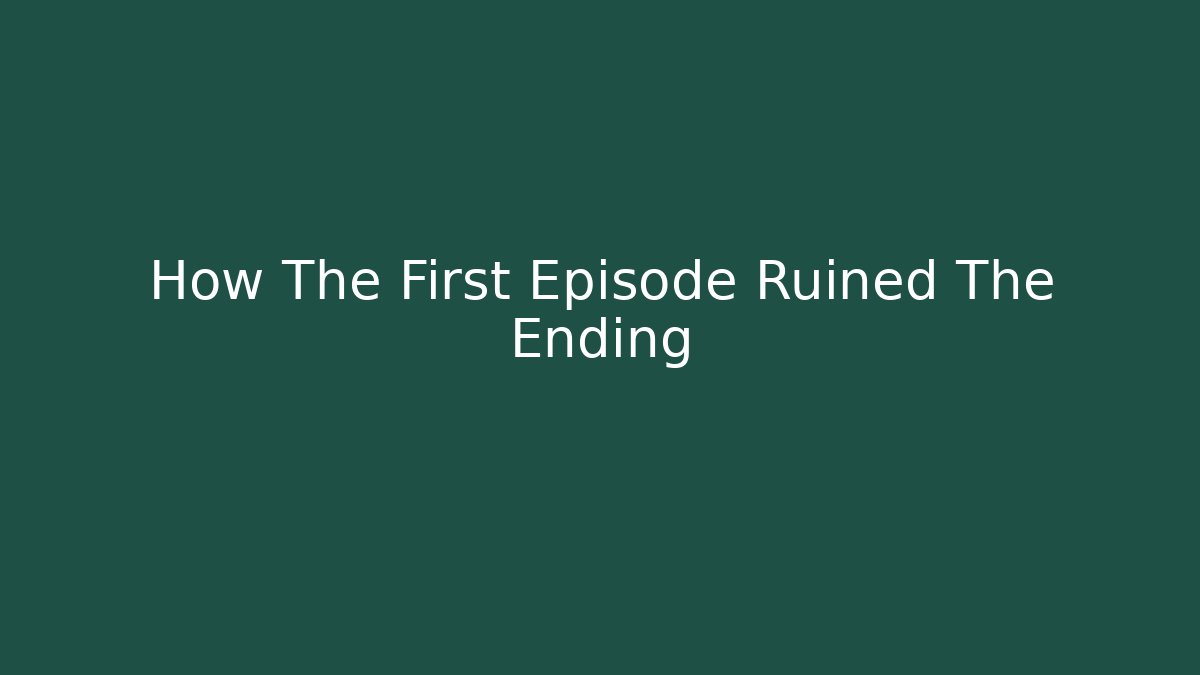 How The First Episode Ruined The Ending