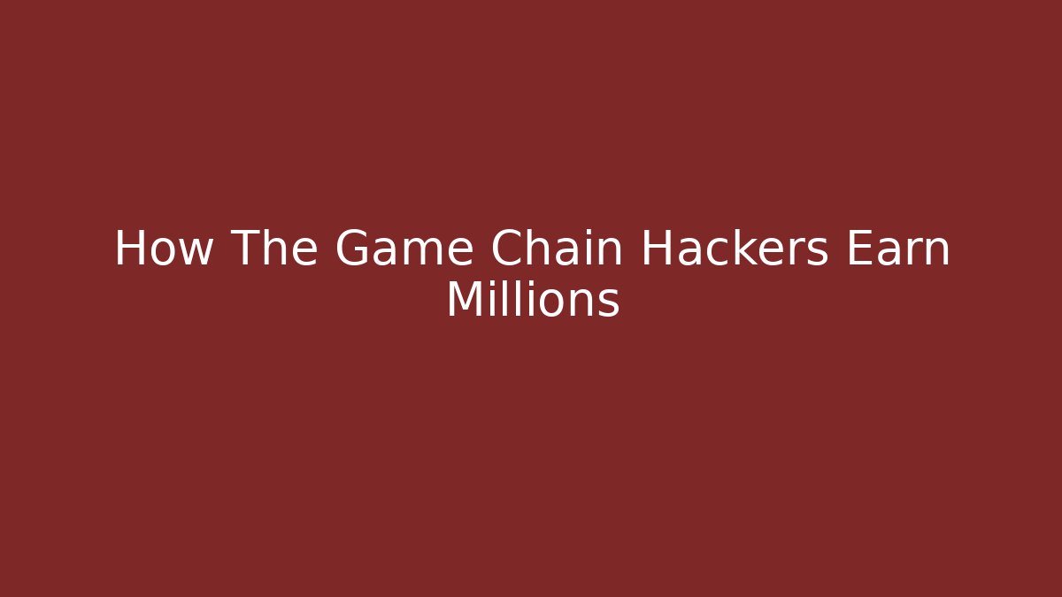How The Game Chain Hackers Earn Millions