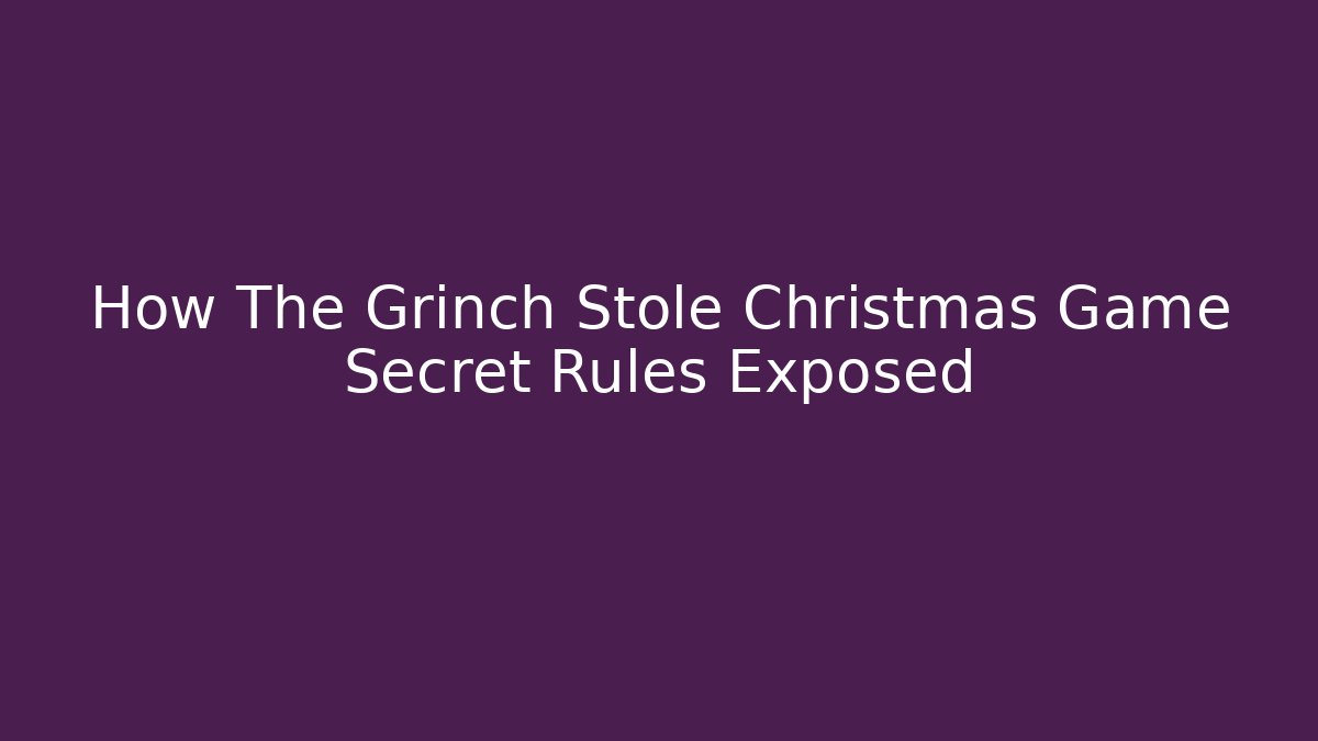 How The Grinch Stole Christmas Game Secret Rules Exposed