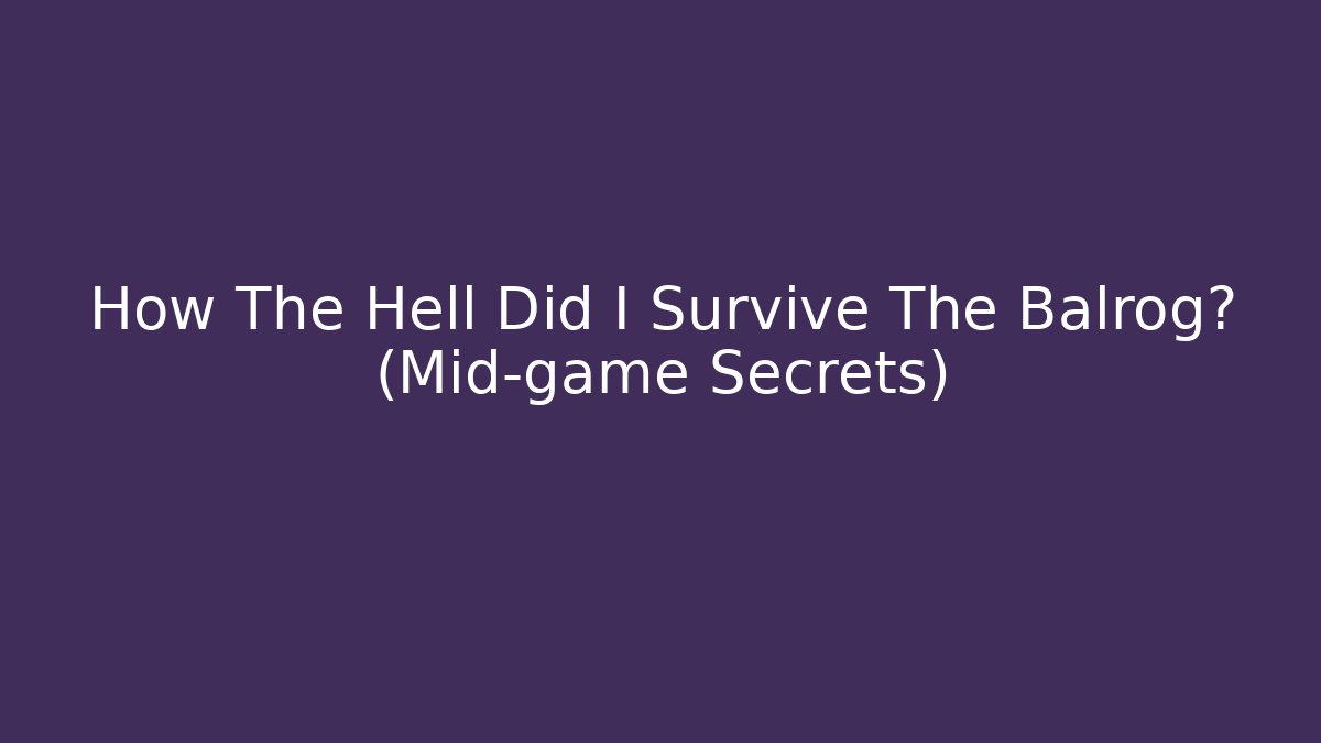 How The Hell Did I Survive The Balrog? (Mid-game Secrets) - Critter Realm