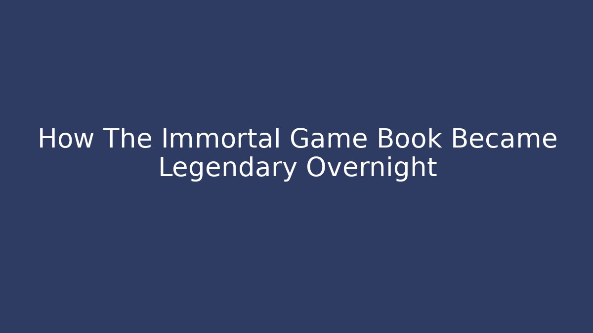 How The Immortal Game Book Became Legendary Overnight