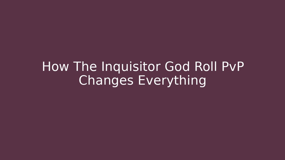 How The Inquisitor God Roll PvP Changes Everything