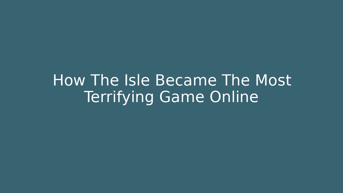 How The Isle Became The Most Terrifying Game Online