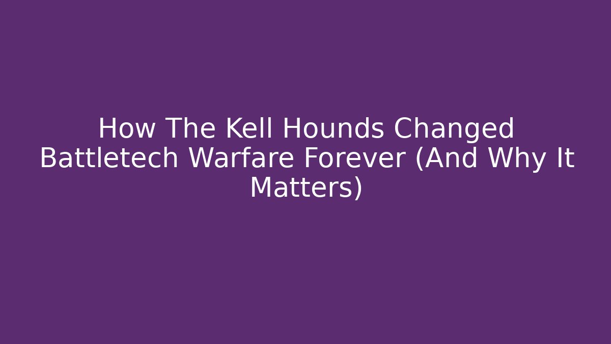 How The Kell Hounds Changed Battletech Warfare Forever (And Why It Matters) - Critter Realm