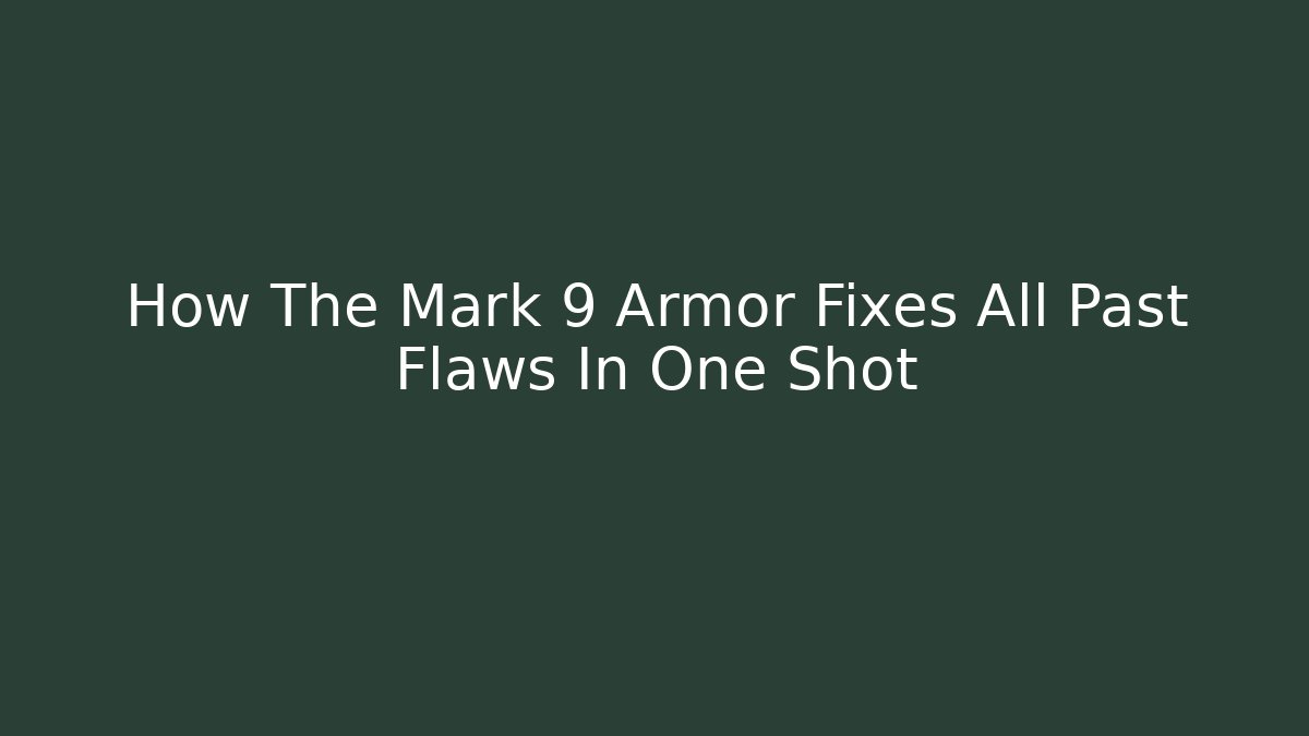 How The Mark 9 Armor Fixes All Past Flaws In One Shot